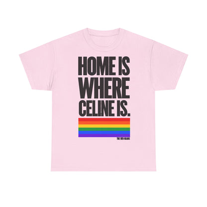 T-Shirt — Home is where Céline is. 🏳️‍🌈