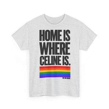 T-Shirt — Home is where Céline is. 🏳️‍🌈
